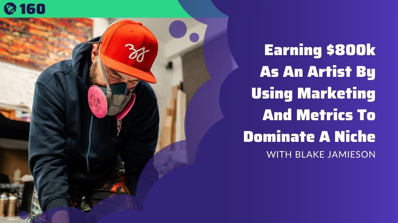 Earning $800k As An Artist By Using Marketing And Metrics To Dominate A  Niche | With Blake Jamieson - 6figurecreative.com